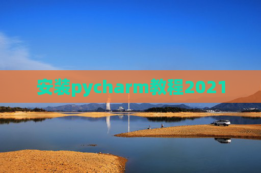 安装pycharm教程2021